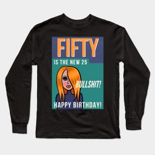 Fifty is the new 25 Happy Birthday! Long Sleeve T-Shirt